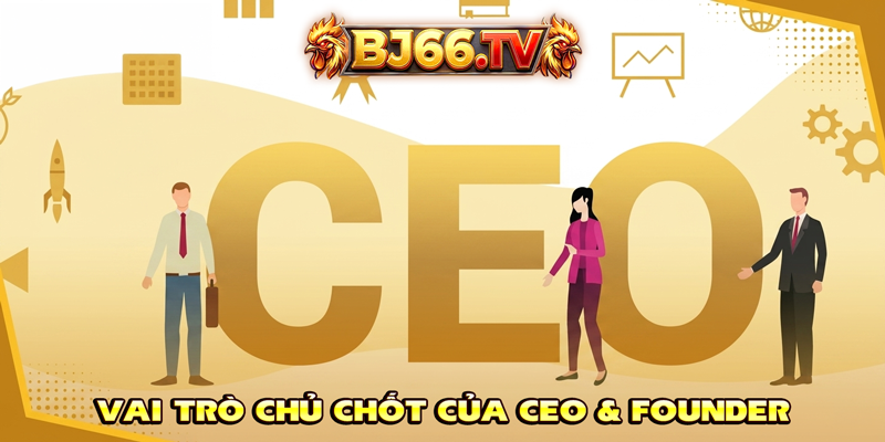 Vai trò của CEO BJ66 trong hệ sinh thái BJ66